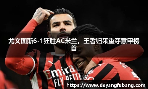 尤文图斯6-1狂胜AC米兰，王者归来重夺意甲榜首