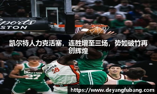 凯尔特人力克活塞，连胜增至三场，势如破竹再创辉煌