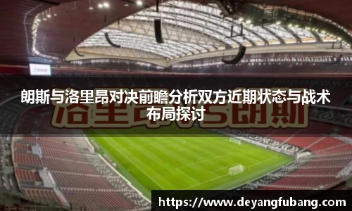 朗斯与洛里昂对决前瞻分析双方近期状态与战术布局探讨